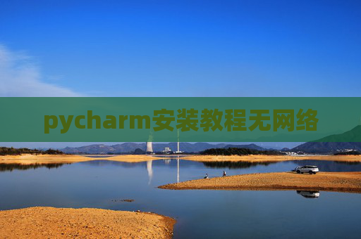 pycharm安装教程无网络 pycharm安装教程无网络